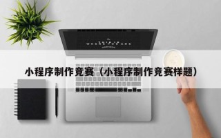 阳泉小程序制作竞赛（小程序制作竞赛样题）
