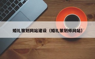 阳泉婚礼策划网站建设（婚礼策划师网站）