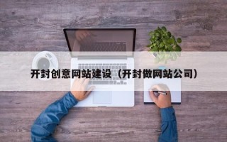 阳泉开封创意网站建设（开封做网站公司）